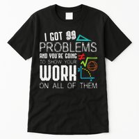 I Got 99 Problems Show Your Work Funny Tutor Math Teacher Tall T-Shirt