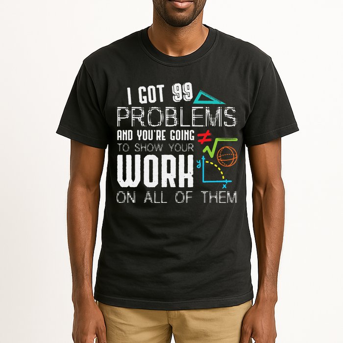 I Got 99 Problems Show Your Work Funny Tutor Math Teacher Tall T-Shirt