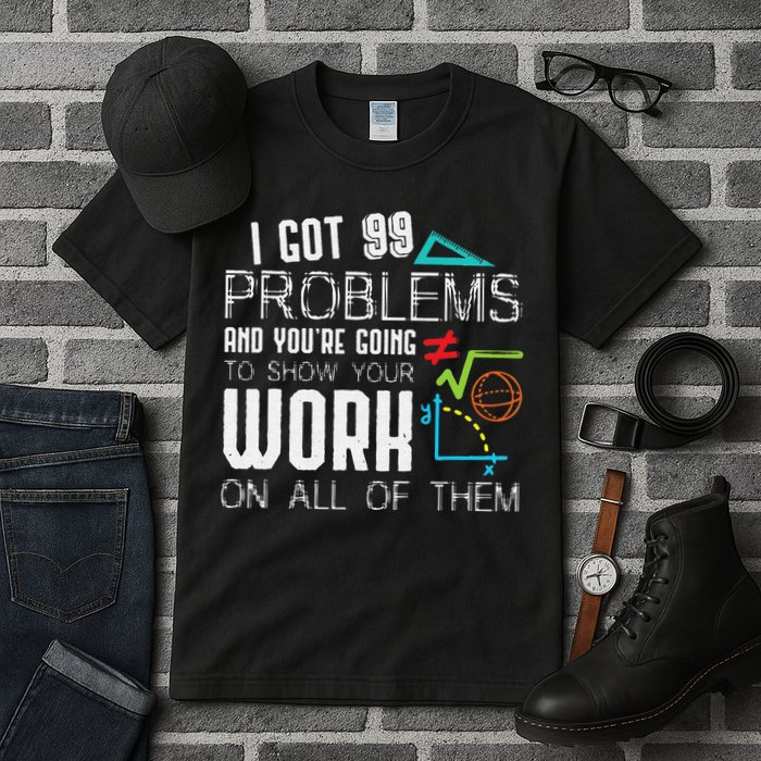 I Got 99 Problems Show Your Work Funny Tutor Math Teacher Tall T-Shirt
