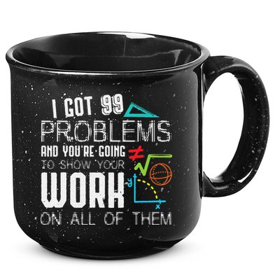 I Got 99 Problems Show Your Work Funny Tutor Math Teacher 15oz Campfire Ceramic Mug