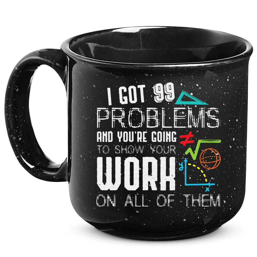 I Got 99 Problems Show Your Work Funny Tutor Math Teacher 15oz Campfire Ceramic Mug