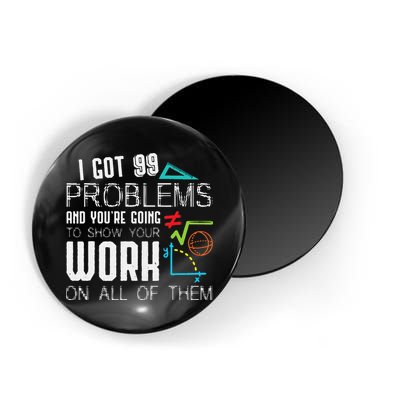 I Got 99 Problems Show Your Work Funny Tutor Math Teacher Magnet