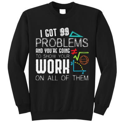 I Got 99 Problems Show Your Work Funny Tutor Math Teacher Tall Sweatshirt