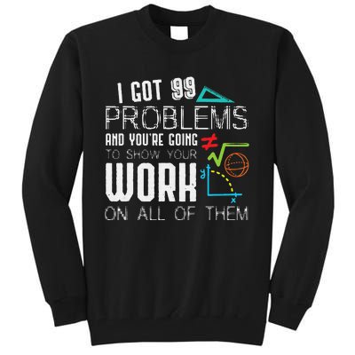 I Got 99 Problems Show Your Work Funny Tutor Math Teacher Tall Sweatshirt