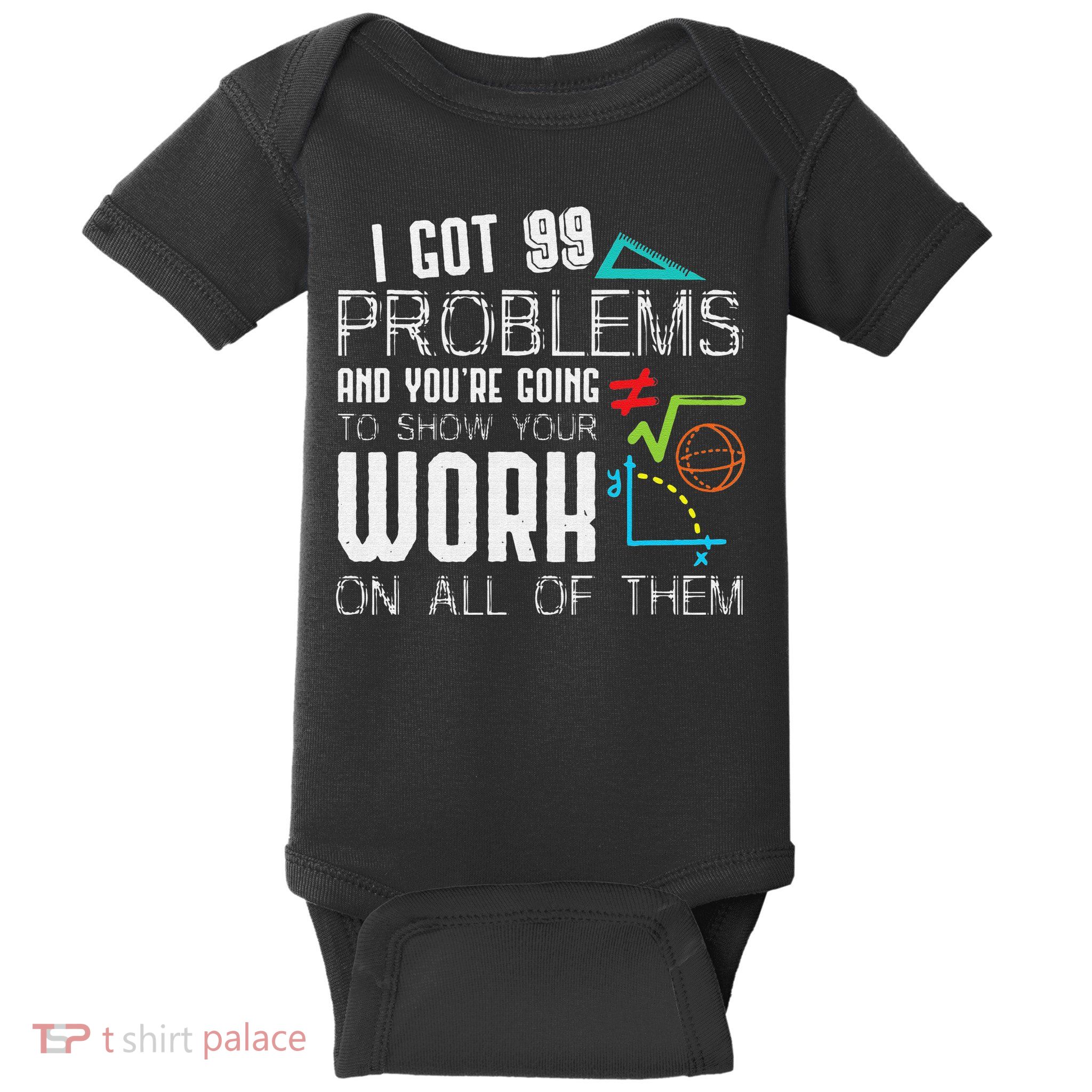 I Got 99 Problems Show Your Work Funny Tutor Math Teacher Baby Bodysuit