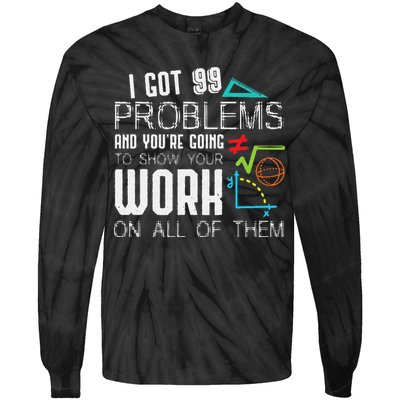 I Got 99 Problems Show Your Work Funny Tutor Math Teacher Tie-Dye Long Sleeve Shirt
