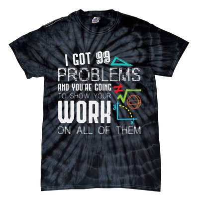 I Got 99 Problems Show Your Work Funny Tutor Math Teacher Tie-Dye T-Shirt