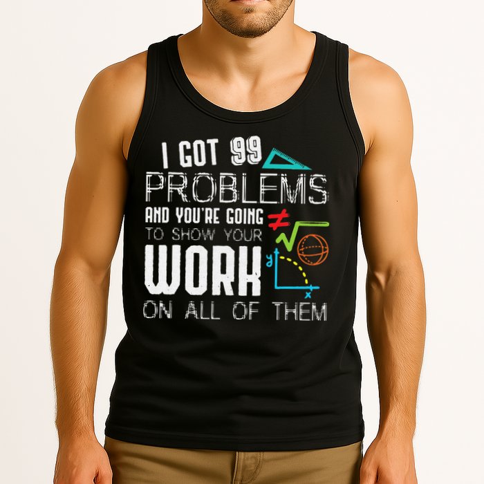 I Got 99 Problems Show Your Work Funny Tutor Math Teacher Tank Top
