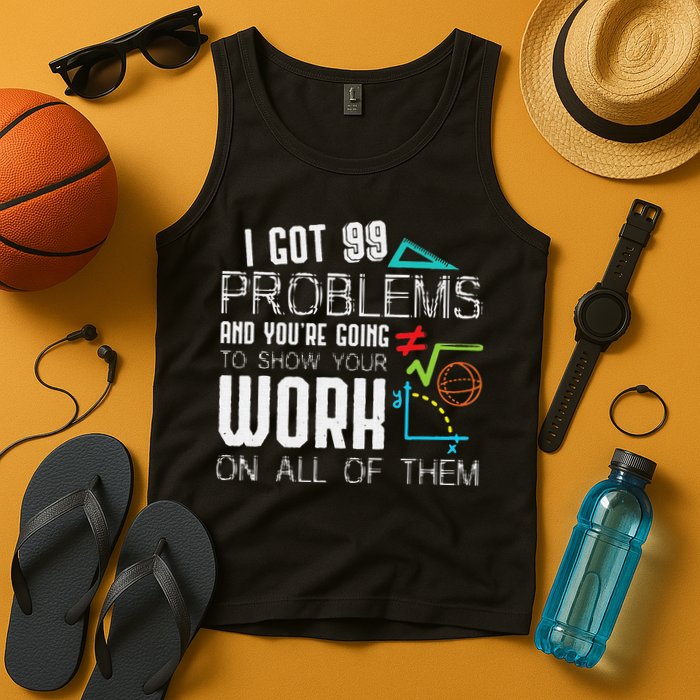 I Got 99 Problems Show Your Work Funny Tutor Math Teacher Tank Top