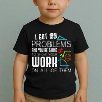 I Got 99 Problems Show Your Work Funny Tutor Math Teacher Toddler T-Shirt