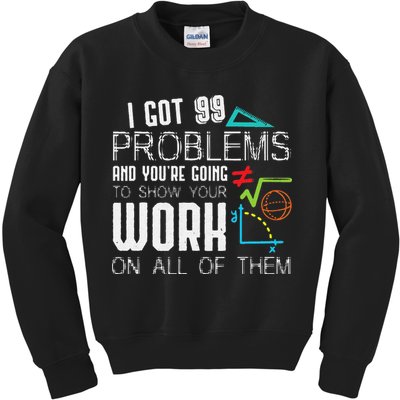 I Got 99 Problems Show Your Work Funny Tutor Math Teacher Kids Sweatshirt