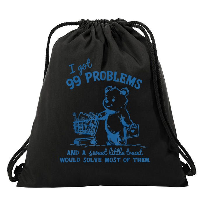 I Got 99 Problems and A Sweet Little Treat Would Solve Most of Them Drawstring Bag