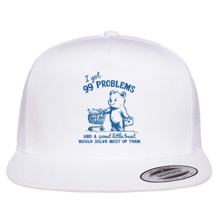 I Got 99 Problems and A Sweet Little Treat Would Solve Most of Them Flat Bill Trucker Hat