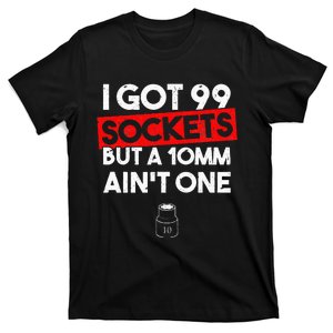 I Got 99 Sockets But A 10mm Ain't One Funny mechanic T-Shirt