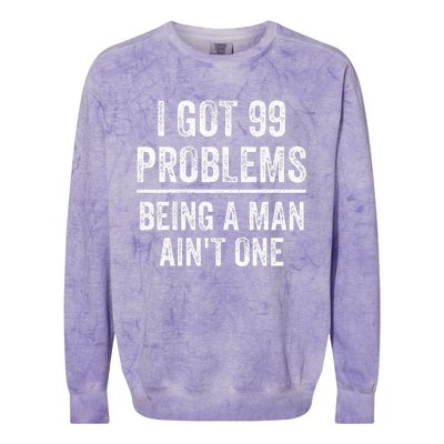 I Got 99 Problems But Being A Man AinT One Funny Problems Colorblast Crewneck Sweatshirt