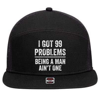 I Got 99 Problems But Being A Man AinT One Funny Problems 7 Panel Mesh Trucker Snapback Hat