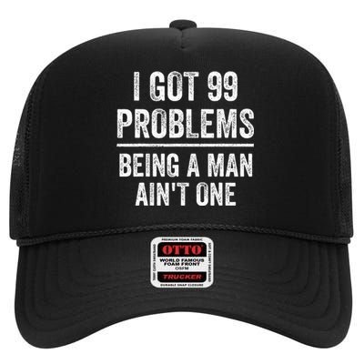 I Got 99 Problems But Being A Man AinT One Funny Problems High Crown Mesh Back Trucker Hat