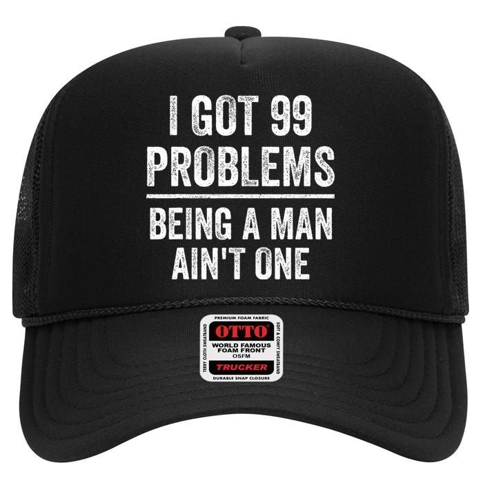 I Got 99 Problems But Being A Man AinT One Funny Problems High Crown Mesh Back Trucker Hat