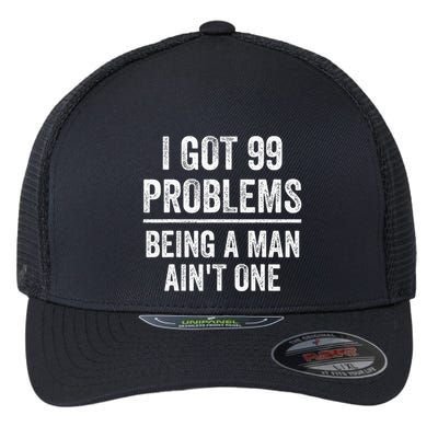 I Got 99 Problems But Being A Man AinT One Funny Problems Flexfit Unipanel Trucker Cap