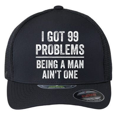 I Got 99 Problems But Being A Man AinT One Funny Problems Flexfit Unipanel Trucker Cap