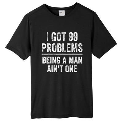 I Got 99 Problems But Being A Man AinT One Funny Problems Tall Fusion ChromaSoft Performance T-Shirt