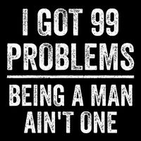 I Got 99 Problems But Being A Man AinT One Funny Problems Mousepad