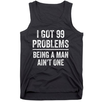 I Got 99 Problems But Being A Man AinT One Funny Problems Tank Top