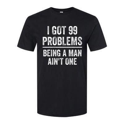 I Got 99 Problems But Being A Man AinT One Funny Problems Softstyle CVC T-Shirt