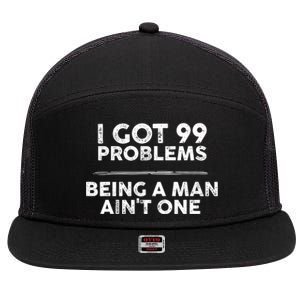 I Got 99 Problems But Being A Man Aint One Funny Problems 7 Panel Mesh Trucker Snapback Hat