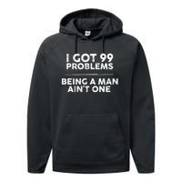 I Got 99 Problems But Being A Man Aint One Funny Problems Performance Fleece Hoodie