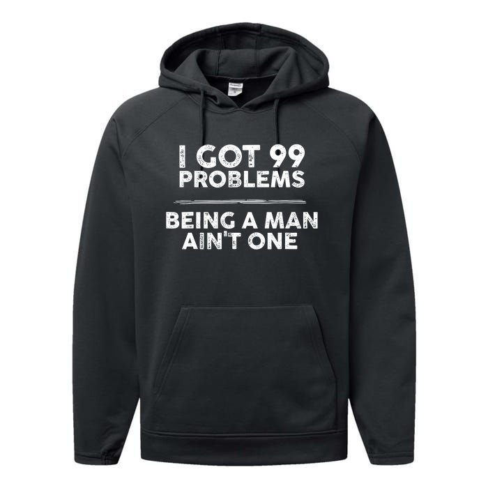 I Got 99 Problems But Being A Man Aint One Funny Problems Performance Fleece Hoodie