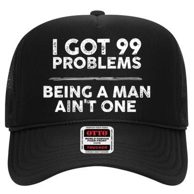 I Got 99 Problems But Being A Man Aint One Funny Problems High Crown Mesh Back Trucker Hat