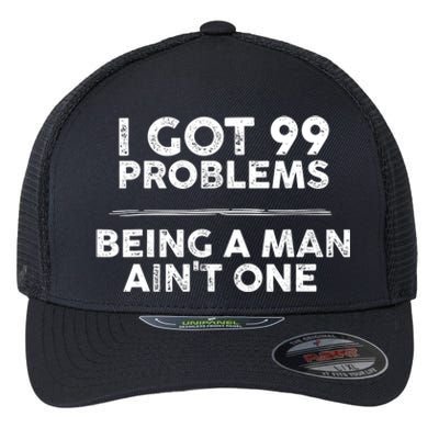 I Got 99 Problems But Being A Man Aint One Funny Problems Flexfit Unipanel Trucker Cap