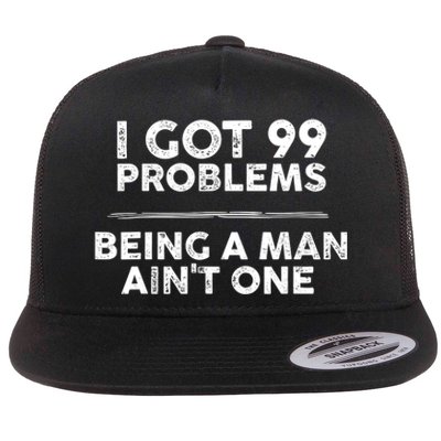 I Got 99 Problems But Being A Man Aint One Funny Problems Flat Bill Trucker Hat