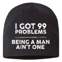 I Got 99 Problems But Being A Man Aint One Funny Problems Sustainable Beanie