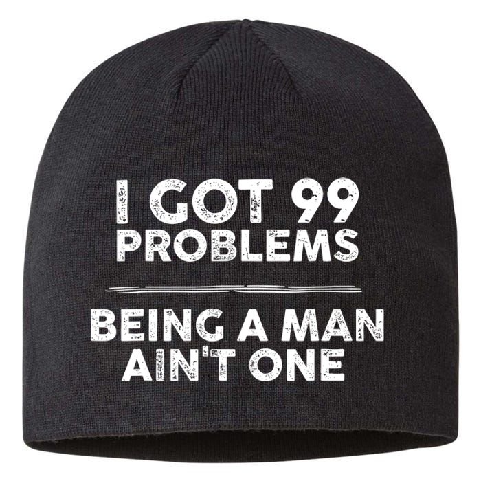 I Got 99 Problems But Being A Man Aint One Funny Problems Sustainable Beanie