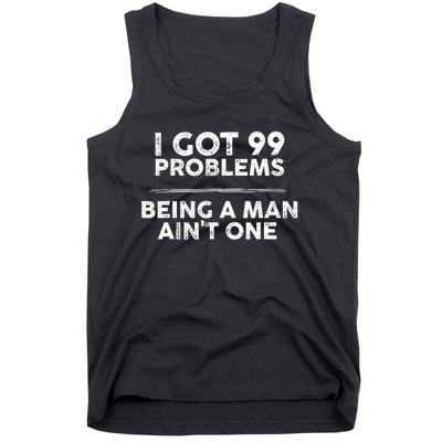 I Got 99 Problems But Being A Man Aint One Funny Problems Tank Top