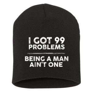 I Got 99 Problems But Being A Man Aint One Funny Problems Short Acrylic Beanie