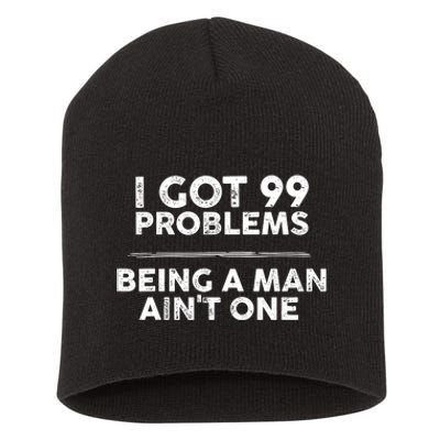 I Got 99 Problems But Being A Man Aint One Funny Problems Short Acrylic Beanie