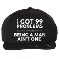 I Got 99 Problems But Being A Man Aint One Funny Problems Wool Snapback Cap