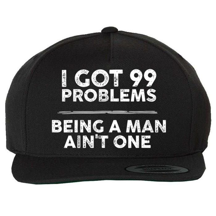 I Got 99 Problems But Being A Man Aint One Funny Problems Wool Snapback Cap