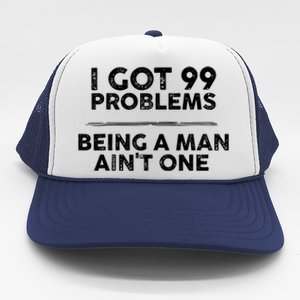 I Got 99 Problems But Being A Man Aint One Funny Problems Trucker Hat