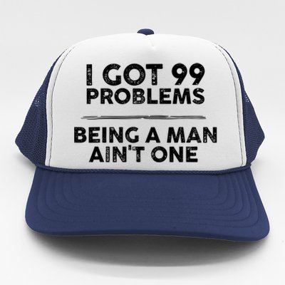 I Got 99 Problems But Being A Man Aint One Funny Problems Trucker Hat