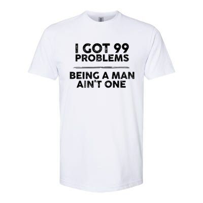 I Got 99 Problems But Being A Man Aint One Funny Problems Softstyle CVC T-Shirt