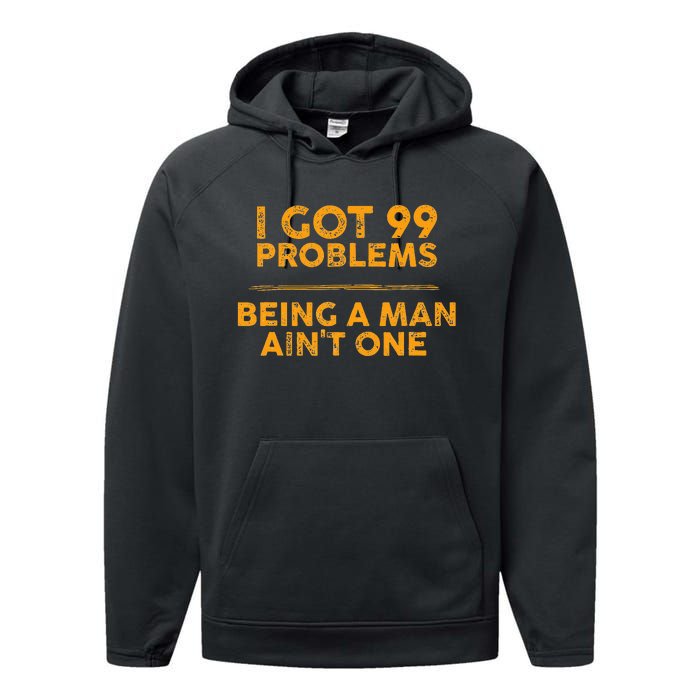 I Got 99 Problems But Being A Man Aint One Funny Problems Performance Fleece Hoodie