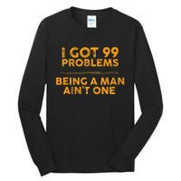 I Got 99 Problems But Being A Man Aint One Funny Problems Tall Long Sleeve T-Shirt