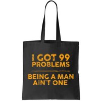 I Got 99 Problems But Being A Man Aint One Funny Problems Tote Bag