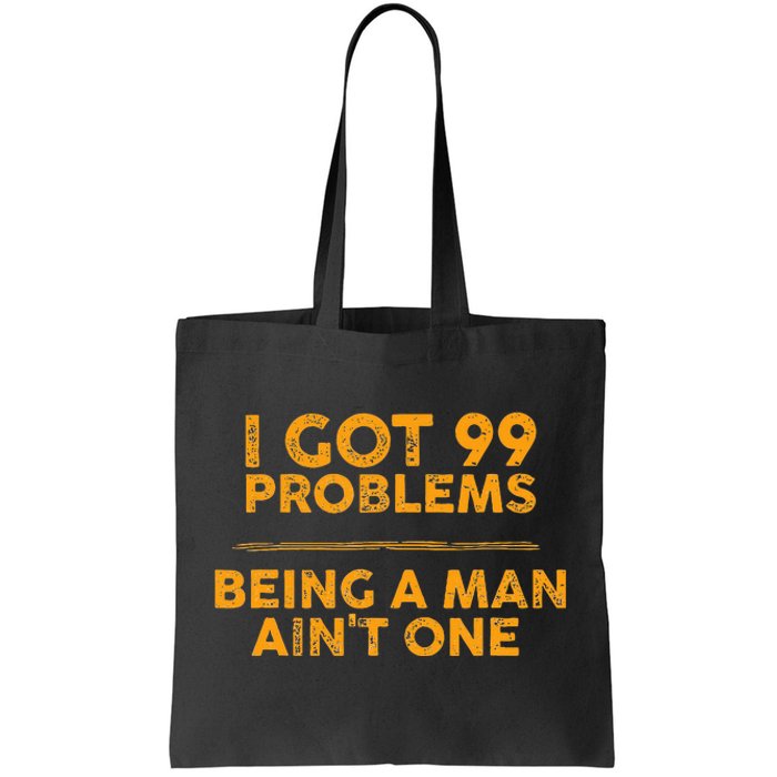 I Got 99 Problems But Being A Man Aint One Funny Problems Tote Bag