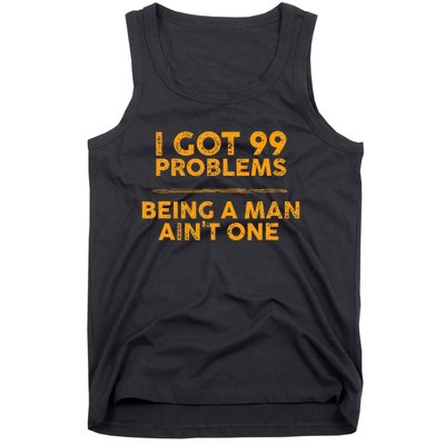 I Got 99 Problems But Being A Man Aint One Funny Problems Tank Top