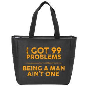 I Got 99 Problems But Being A Man Aint One Funny Problems Zip Tote Bag